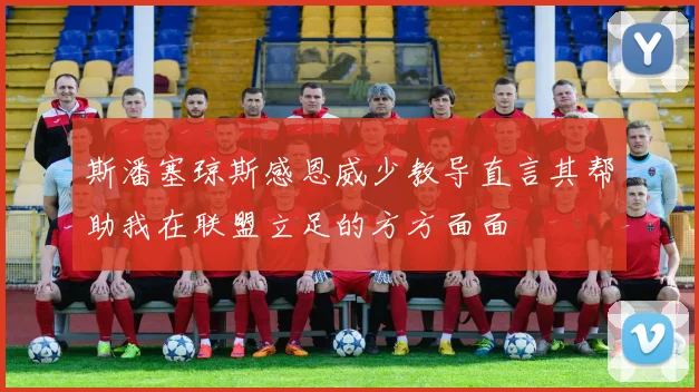 斯潘塞琼斯感恩威少教导直言其帮助我在联盟立足的方方面面