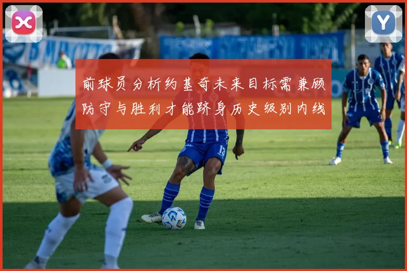 前球员分析约基奇未来目标需兼顾防守与胜利才能跻身历史级别内线行列