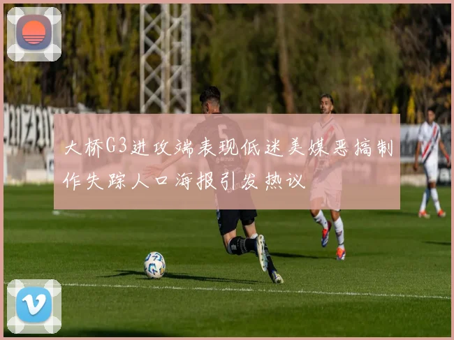 大桥G3进攻端表现低迷美媒恶搞制作失踪人口海报引发热议